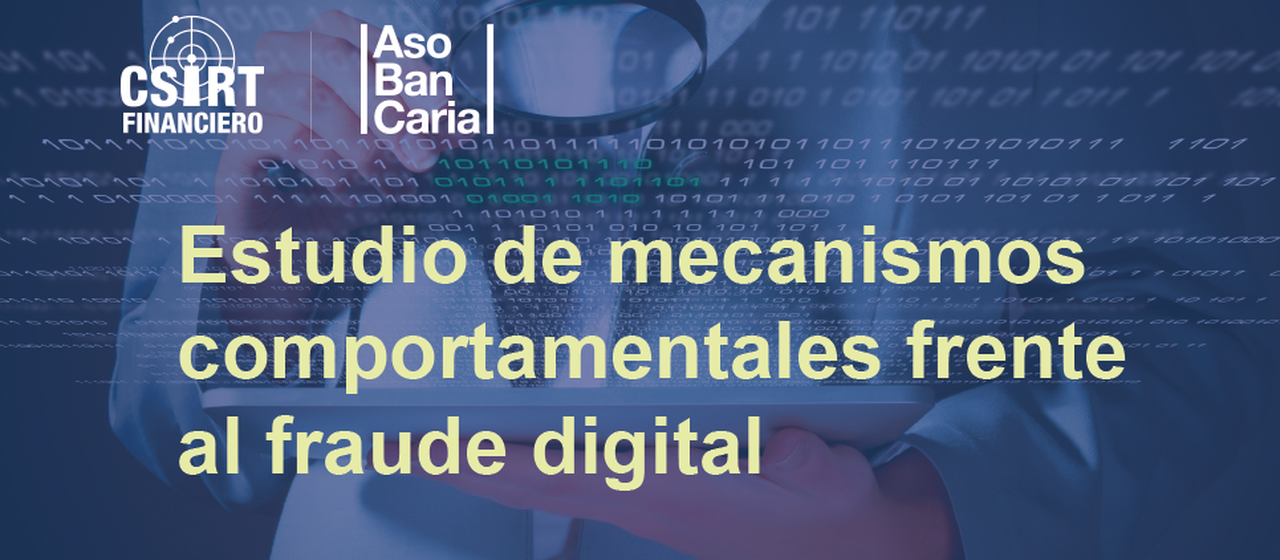 Consulta el Estudio de mecanismos comportamentales frente al fraude digital de Asobancaria Consulta el Estudio de mecanismos comportamentales frente al fraude digital de Asobancaria